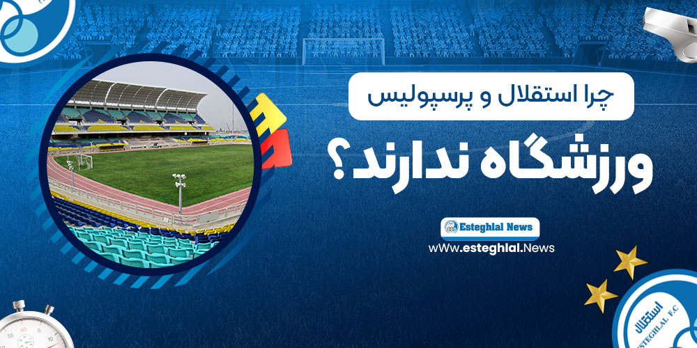چرا استقلال و پرسپولیس ورزشگاه ندارند؟