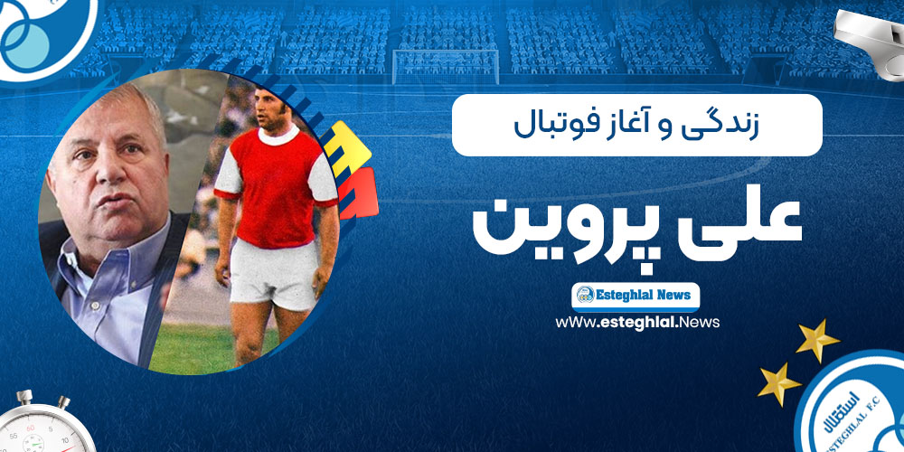 زندگی و آغاز فوتبال علی پروین