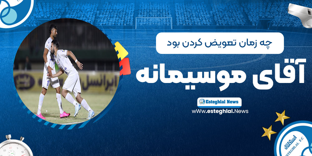 چه زمان تعویض کردن بود آقای موسیمانه