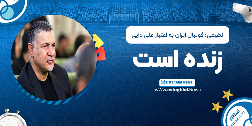 لطیفی: فوتبال ایران به اعتبار علی‌ دایی زنده‌ است